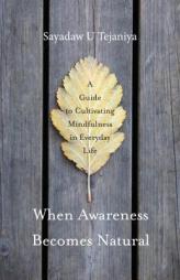 When Awareness Becomes Natural: A Guide to Cultivating Mindfulness in Everyday Life by Sayadaw U. Tejaniya Paperback Book