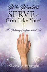 Who Wouldn't Serve a God Like You?: Her Testimony of a Supernatural God by Marva A. Bledsoe Paperback Book