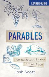 Parables Leader Guide: Putting Jesus's Stories in Their Place by Josh Scott Paperback Book