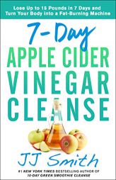 7-Day Apple Cider Vinegar Cleanse: Lose Up to 15 Pounds in 7 Days and Turn Your Body Into a Fat-Burning Machine by Jj Smith Paperback Book