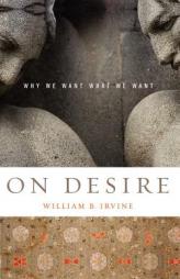 On Desire: Why We Want What We Want by William B. Irvine Paperback Book