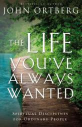 The Life You've Always Wanted: Spiritual Disciplines for Ordinary People by John Ortberg Paperback Book