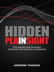 Hidden In Plain Sight: The Simple Link Between Relativity and Quantum Mechanics by Andrew Thomas Paperback Book