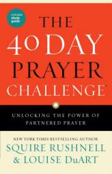 The 40 Day Prayer Challenge: Unlocking the Power of Partnered Prayer by Squire Rushnell Paperback Book