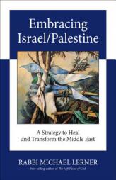 Embracing Israel/Palestine: A Strategy to Heal and Transform the Middle East by Michael Lerner Paperback Book