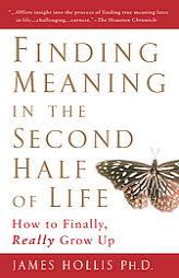 Finding Meaning in the Second Half of Life: How to Finally, Really Grow Up by James Hollis Paperback Book