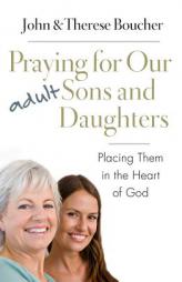 Praying for Our Adult Sons and Daughters: Placing Them in the Heart of God by John &. Therese Boucher Paperback Book