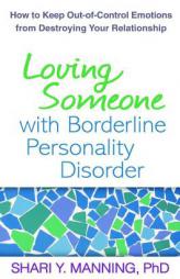 Loving Someone with Borderline Personality Disorder: How to Keep Out-of-Control Emotions from Destroying Your Relationship by Shari Y. Manning Paperback Book