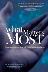 What Matters Most: Empowering Young Catholics for Life's Big Decisions by Leonard J. Delorenzo Paperback Book