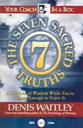 The Seven Sacred Truths: A Lifetime of Wisdom While You're Young Enough to Enjoy It! (Your Coach in a Box) by Denis Waitley Paperback Book