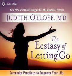 The Ecstasy of Letting Go: Surrender Practices to Empower Your Life by Judith Orloff MD Paperback Book