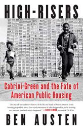 High-Risers: Cabrini-Green and the Fate of American Public Housing by Ben Austen Paperback Book