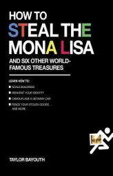 How to Steal the Mona Lisa: And Six Other World-Famous Treasures by Taylor Bayouth Paperback Book