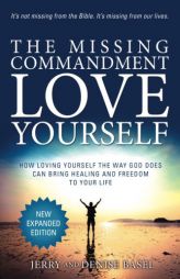 The Missing Commandment:  Love Yourself (New Expanded 2018 Edition): How Loving Yourself the Way God Does Can Bring Healing and Freedom to Your Life by Jerry and Denise Basel Paperback Book