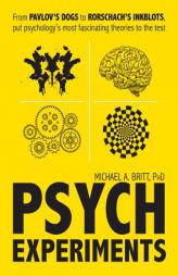 Psych Experiments: From Pavlov's Dogs to Rorschach's Inkblots, Put Psychology's Most Fascinating Theories to the Test by Michael A. Britt Paperback Book