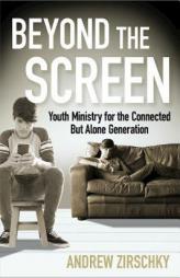 Beyond the Screen: Youth Ministry for the Connected But Alone Generation by Andrew Zirschky Paperback Book