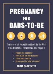 Pregnancy for Dads-To-Be: The Essential Pocket Handbook to the First Nine Months of Fatherhood and Beyond by Adam Carpenter Paperback Book