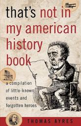 That's Not in My American History Book by Thomas Ayres Paperback Book