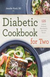 Diabetic Cookbook for Two: 125 Perfectly Portioned, Heart-Healthy, Low-Carb Recipes by Rd Jennifer Koslo Paperback Book