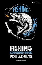 Fishing Coloring Book for Adults: Black Background: Stress Relieving Underwater Ocean Theme For Men And Women; Art Therapy Anti-Stress Designs And Pat by Art Therapy Coloring Paperback Book