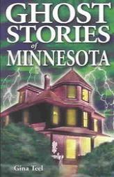 Ghost Stories of Minnesota (Ghost Stories of) by Gina Teel Paperback Book