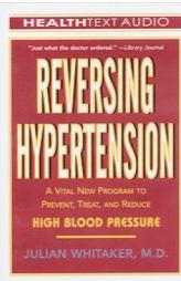 Reversing Hypertension: A Vital New Program to Prevent, Treat, and Reduce High Blood Pressure (Healthtext Audio) by Julian Whitaker Paperback Book