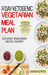 30 Day Ketogenic Vegetarian Meal Plan: Delicious, Easy And Healthy Vegetarian Recipes To Get You Started On The Keto Lifestyle | Lose Weight, Regain E by Sharon Kemper Paperback Book