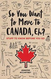 So You Want to Move to Canada, Eh?: Stuff to Know Before You Go by Jennifer McCartney Paperback Book