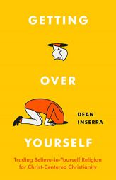 Getting Over Yourself: Trading Believe-in-Yourself Religion for Christ-Centered Christianity by Dean Inserra Paperback Book