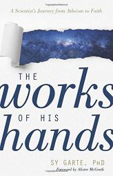 The Works of His Hands: A Scientist's Journey from Atheism to Faith by Sy Garte Paperback Book