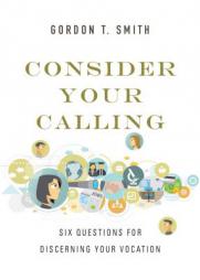 Consider Your Calling: Six Questions for Discerning Your Vocation by Gordon T. Smith Paperback Book