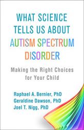 What Science Tells Us about Autism Spectrum Disorder: Making the Right Choices for Your Child by Raphael A. Bernier Paperback Book
