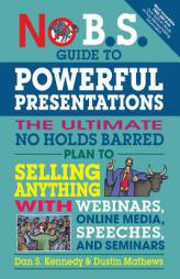 No B.S. Guide to Powerful Presentations: The Ultimate No Holds Barred Plan to Sell Anything with Webinars, Online Media, Speeches, and Seminars by Dan S. Kennedy Paperback Book