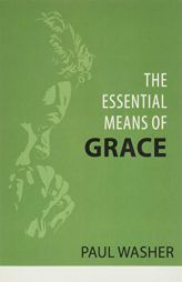 The Essential Means of Grace by Paul Washer Paperback Book