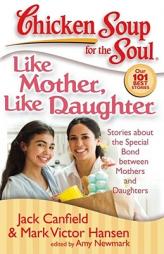 Chicken Soup for the Soul: Like Mother, Like Daughter: Stories about the Special Bond between Mothers and Daughters by Jack Canfield Paperback Book