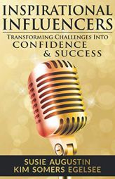 Inspirational Influencers: Transforming Challenges Into Confidence & Success by Kim Somers Egelsee Paperback Book