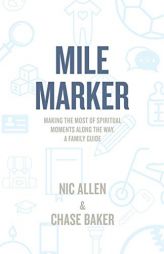 Mile Marker: Making the Most of Spiritual Moments Along the Way. a Family Guide by Nic Allen Paperback Book