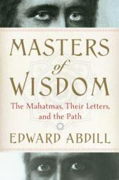 Masters of Wisdom: The Mahatmas, Their Letters, and the Path by Edward Abdill Paperback Book