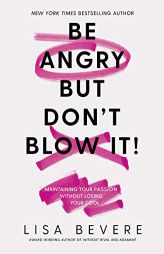 Be Angry, But Don't Blow It: Maintaining Your Passion Without Losing Your Cool by Lisa Bevere Paperback Book