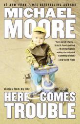 Here Comes Trouble: Stories from My Life by Michael Moore Paperback Book