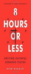 8 Hours or Less: Writing Faithful Sermons Faster by Ryan Huguley Paperback Book