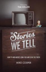 The Stories We Tell: How TV and Movies Long for and Echo the Truth by Mike Cosper Paperback Book