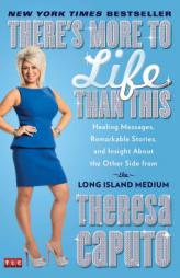 There's More to Life Than This: Healing Messages, Remarkable Stories, and Insight About the Other Side from the Long Island Medium by Theresa Caputo Paperback Book