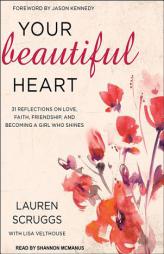 Your Beautiful Heart: 31 Reflections on Love, Faith, Friendship, and Becoming a Girl Who Shines by Lauren Scruggs Paperback Book