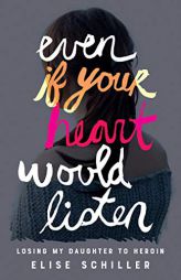 Even if Your Heart Would Listen: Losing My Daughter to Heroin by Elise Schiller Paperback Book