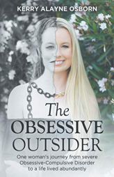 The Obsessive Outsider: One woman's journey from severe Obsessive-Compulsive Disorder to a life lived abundantly by Kerry Alayne Osborn Paperback Book