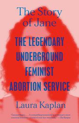 The Story of Jane: The Legendary Underground Feminist Abortion Service by Laura Kaplan Paperback Book