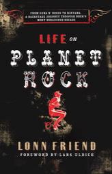 Life on Planet Rock: From Guns N' Roses to Nirvana, a Backstage Journey through Rock's Most Debauched Decade by Lonn Friend Paperback Book