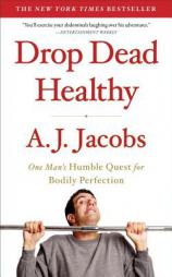 Drop Dead Healthy: One Man's Humble Quest for Bodily Perfection by A. J. Jacobs Paperback Book
