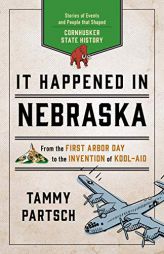 It Happened in Nebraska: Stories of Events and People that Shaped Cornhusker State History (It Happened In Series) by Tammy Partsch Paperback Book